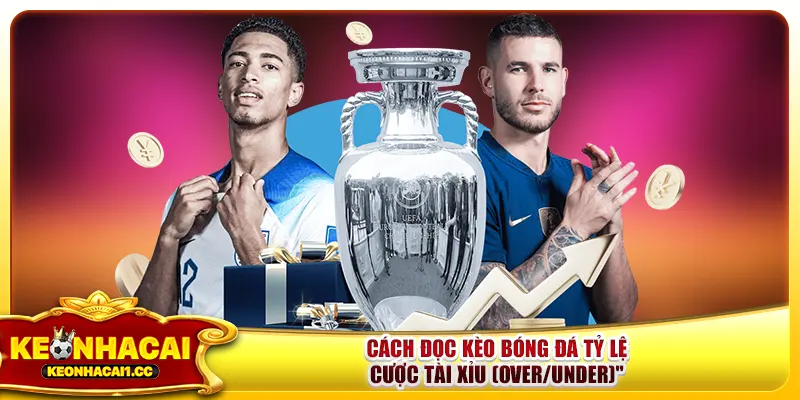 Cách đọc kèo bóng đá tỷ lệ cược tài xỉu (Over/Under) Cách đọc kèo bóng đá tỷ lệ cược tài xỉu (Over/Under)