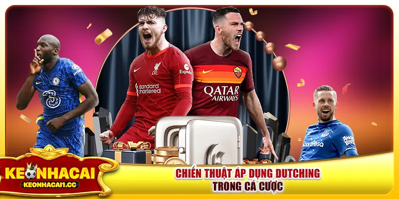 Chiến thuật áp dụng Dutching trong cá cược Chiến thuật áp dụng Dutching trong cá cược
