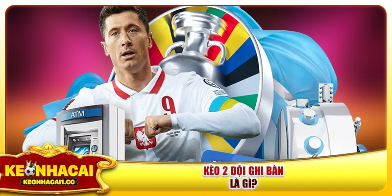 Kèo 2 đội ghi bàn là gì? Kèo 2 đội ghi bàn là gì?
