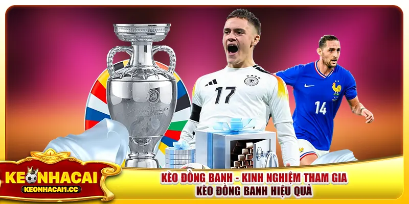 Kèo Đồng Banh - Kinh Nghiệm Tham Gia Kèo Đồng Banh Hiệu Quả