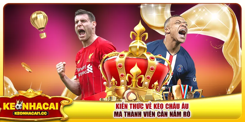 Kiến thức về kèo châu Âu mà thành viên cần nắm rõ Kiến thức về kèo châu Âu mà thành viên cần nắm rõ