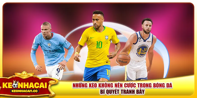 Những Kèo Không Nên Cược Trong Bóng Đá – Bí Quyết Tránh Bẫy