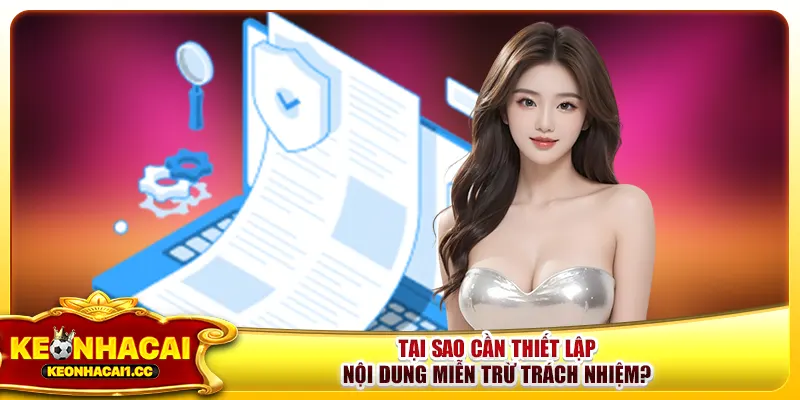 Tại sao cần thiết lập nội dung miễn trừ trách nhiệm? Tại sao cần thiết lập nội dung miễn trừ trách nhiệm?