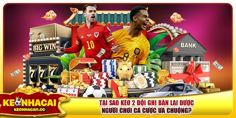 Tại sao kèo 2 đội ghi bàn lại được người chơi cá cược ưa chuộng? Tại sao kèo 2 đội ghi bàn lại được người chơi cá cược ưa chuộng?