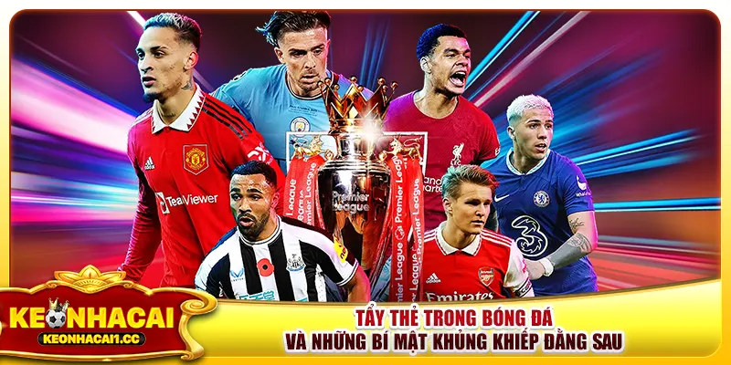 Tẩy Thẻ Trong Bóng Đá Và Những Bí Mật Khủng Khiếp Đằng Sau