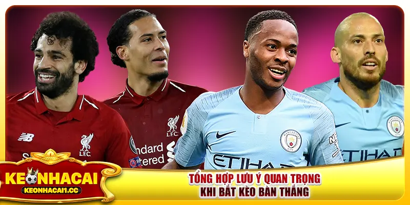 Tổng hợp lưu ý quan trọng khi bắt kèo bàn thắng Tổng hợp lưu ý quan trọng khi bắt kèo bàn thắng
