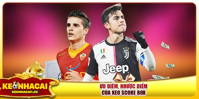 Ưu điểm, nhược điểm của kèo Score Box Ưu điểm, nhược điểm của kèo Score Box