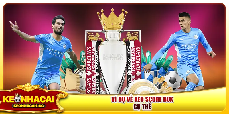 Ví dụ về kèo Score Box cụ thể Ví dụ về kèo Score Box cụ thể